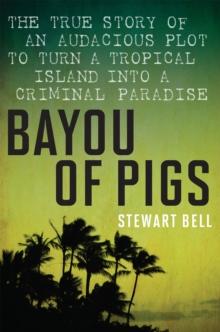 Bayou of Pigs : The True Story of an Audacious Plot to Turn a Tropical Island into a Criminal Paradise