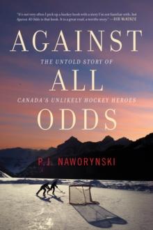 Against All Odds : The Untold Story of Canada's Unlikely Hockey Heroes