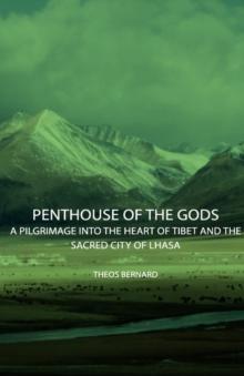 Penthouse Of The Gods - A Pilgrimage Into The Heart Of Tibet And The Sacred City of Lhasa