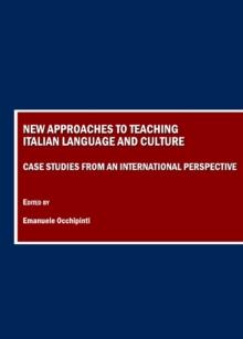 None New Approaches to Teaching Italian Language and Culture : Case Studies from an International Perspective