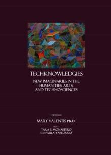 None TechKnowledgies : New Imaginaries in the Humanities, Arts, and TechnoSciences