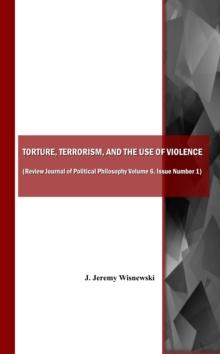 None Torture, Terrorism, and the Use of Violence (also available as Review Journal of Political Philosophy Volume 6, Issue Number 1)