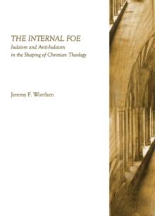 The Internal Foe : Judaism and Anti-Judaism in the Shaping of Christian Theology