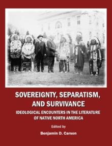 None Sovereignty, Separatism, and Survivance : Ideological Encounters in the Literature of Native North America