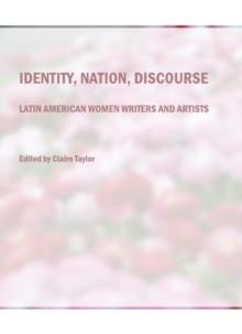 None Identity, Nation, Discourse : Latin American Women Writers and Artists