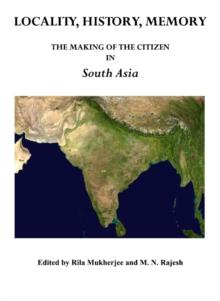 None Locality, History, Memory : The Making of the Citizen in South Asia