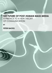 The Future of Post-Human Mass Media : A Preface to a New Theory of Communication