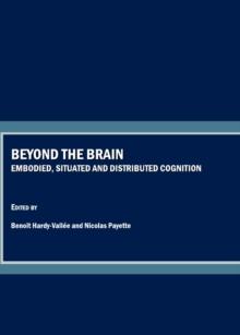 None Beyond the Brain : Embodied, Situated and Distributed Cognition