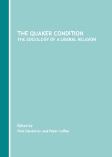 The Quaker Condition : The Sociology of a Liberal Religion