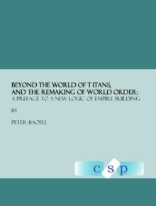 None Beyond the World of Titans, and the Remaking of World Order : A Preface to a New Logic of Empire Building