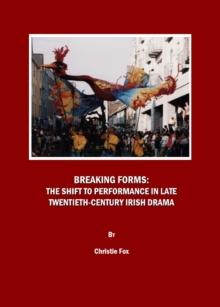 None Breaking Forms : The Shift to Performance in Late Twentieth-Century Irish Drama