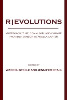 None REVOLUTIONS : Mapping Culture, Community, and Change from Ben Jonson to Angela Carter