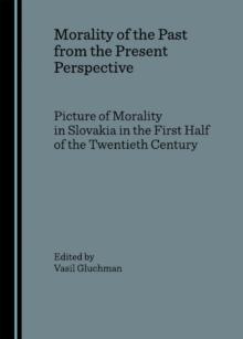 None Morality of the Past from the Present Perspective : Picture of Morality in Slovakia in the First Half of the Twentieth Century