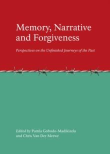 None Memory, Narrative and Forgiveness : Perspectives on the Unfinished Journeys of the Past