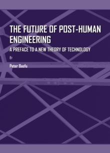 The Future of Post-Human Engineering : A Preface to a New Theory of Technology