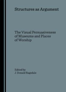 None Structures as Argument : The Visual Persuasiveness of Museums and Places of Worship