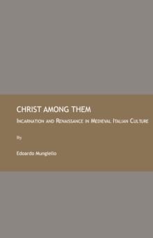 None Christ Among Them : Incarnation and Renaissance in Medieval Italian Culture