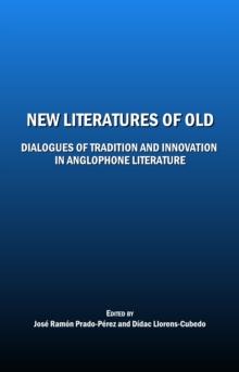 None New Literatures of Old : Dialogues of Tradition and Innovation in Anglophone Literature