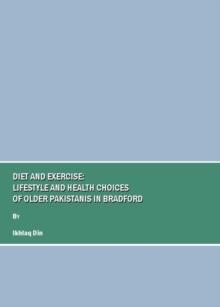 None Diet and Exercise : Lifestyle and Health Choices of Older Pakistanis in Bradford