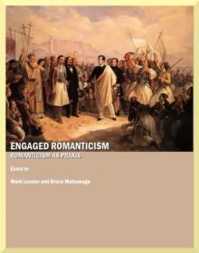 None Engaged Romanticism : Romanticism as Praxis