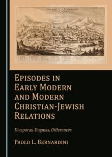 None Episodes in Early Modern and Modern Christian-Jewish Relations : Diasporas, Dogmas, Differences