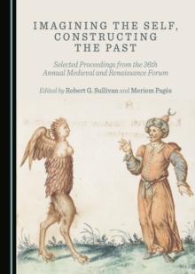 None Imagining the Self, Constructing the Past : Selected Proceedings from the 36th Annual Medieval and Renaissance Forum