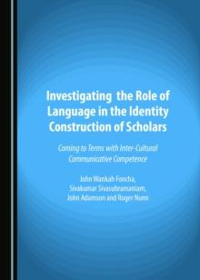 None Investigating the Role of Language in the Identity Construction of Scholars : Coming to Terms with Inter-Cultural Communicative Competence