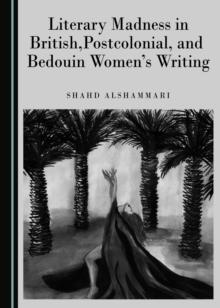 None Literary Madness in British, Postcolonial, and Bedouin Women's Writing