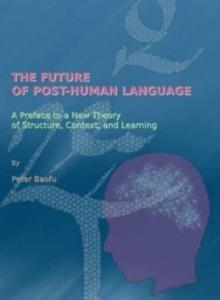 The Future of Post-human Language : A Preface to a New Theory of Structure, Context, and Learning