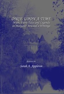 None Once upon a Time : Myth, Fairy Tales and Legends in Margaret Atwood's Writings