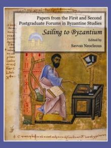 None Papers from the First and Second Postgraduate Forums in Byzantine Studies : Sailing to Byzantium