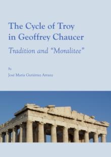 The Cycle of Troy in Geoffrey Chaucer : Tradition and "Moralitee"