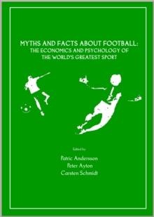 None Myths and Facts about Football : The Economics and Psychology of the World's Greatest Sport