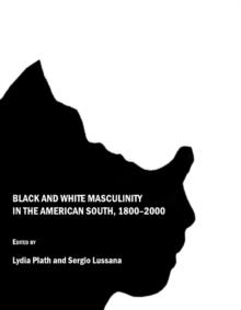 None Black and White Masculinity in the American South, 1800-2000