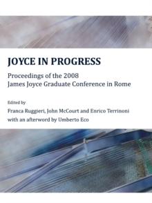 None Joyce in Progress : Proceedings of the 2008 James Joyce Graduate Conference in Rome