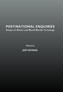 None Post-National Enquiries : Essays on Ethnic and Racial Border Crossings