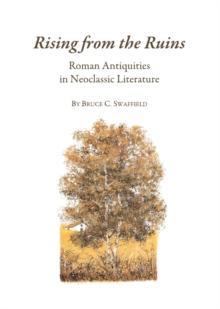 None Rising from the Ruins : Roman Antiquities in Neoclassic Literature