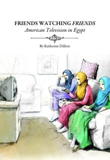 None Friends Watching Friends : American Television in Egypt