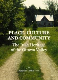 None Place, Culture and Community : The Irish Heritage of the Ottawa Valley