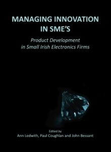 None Managing Innovation in SMEs : Product Development in Small Irish Electronics Firms