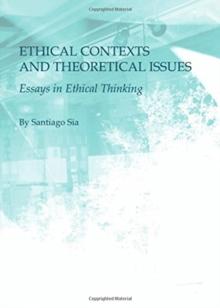 Ethical Contexts and Theoretical Issues : Essays in Ethical Thinking