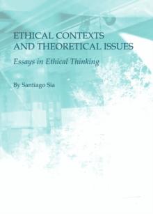 None Ethical Contexts and Theoretical Issues : Essays in Ethical Thinking