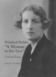 None Winifred Holtby, "A Woman In Her Time" : Critical Essays