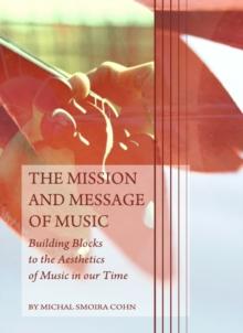 The Mission and Message of Music : Building Blocks to the Aesthetics of Music in our Time