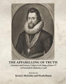 The Apparelling of Truth : Literature and Literary Culture in the Reign of James VI; A Festschrift for Roderick J. Lyall