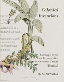 None Colonial Inventions : Landscape, Power and Representation in Nineteenth-Century Trinidad