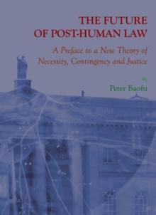 The Future of Post-Human Law : A Preface to a New Theory of Necessity, Contingency and Justice