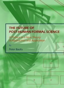 The Future of Post-Human Formal Science : A Preface to a New Theory of Abstraction and Application