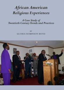 None African American Religious Experiences : A Case Study of Twentieth Century Trends and Practices