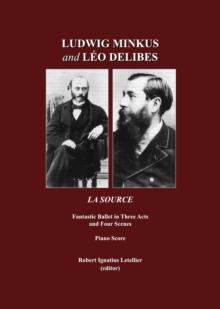 None Ludwig Minkus and Leo Delibes : La Source; Fantastic Ballet in Three Acts and Four Scenes, by Charles Nuitter and Arthur Saint-Leon: Piano Score